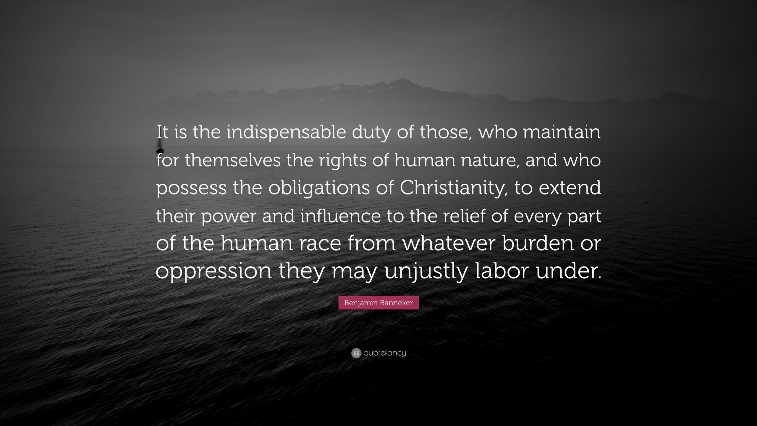 Benjamin Banneker Quote It Is The Indispensable Duty Of Those Who Maintain For Themselves The Rights Of Human Nature And Who Possess The 