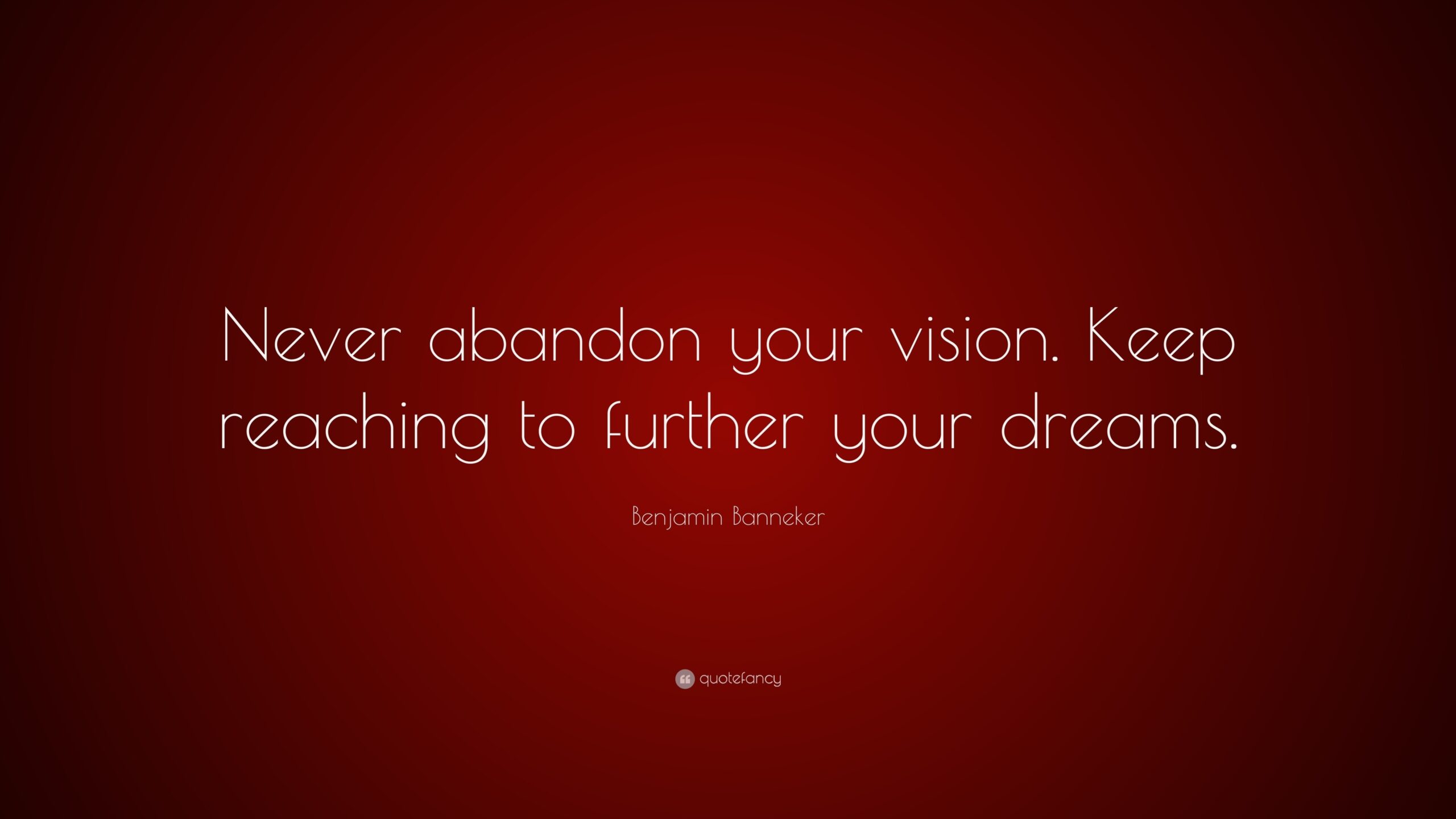 Benjamin Banneker Quote Never Abandon Your Vision Keep Reaching To Further Your Dreams 