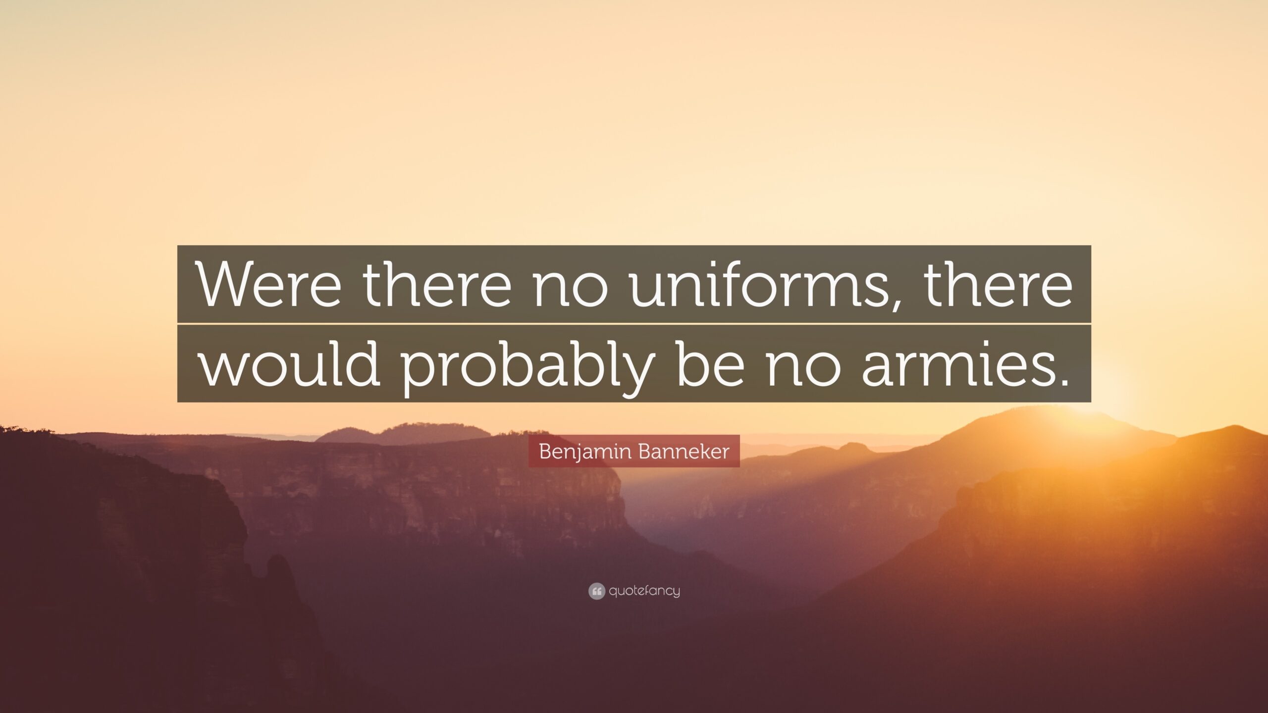Benjamin Banneker Quote Were There No Uniforms There Would Probably Be No Armies 